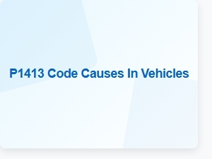 P1413 Code Causes in Vehicles