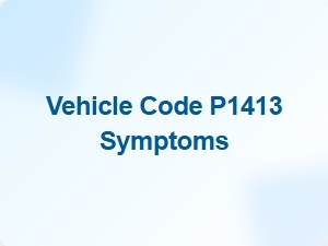 Vehicle Code P1413 Symptoms Explained