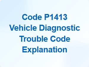 Code P1413 Vehicle Sensor Malfunction Explanation