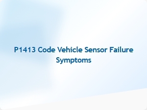 P1413 Code Vehicle Sensor Failure Symptoms